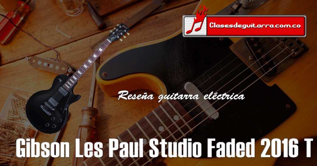 Reseña guitarra Gibson Les Paul Studio Faded 2016 T