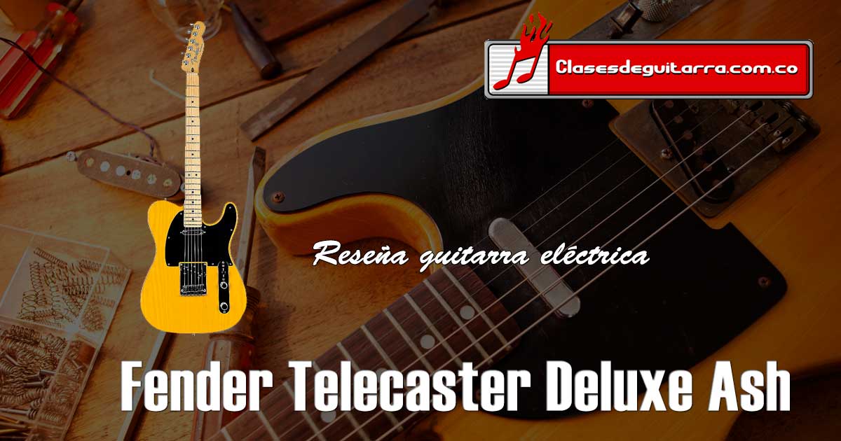 Reseña guitarra eléctrica Fender Telecaster Deluxe Ash