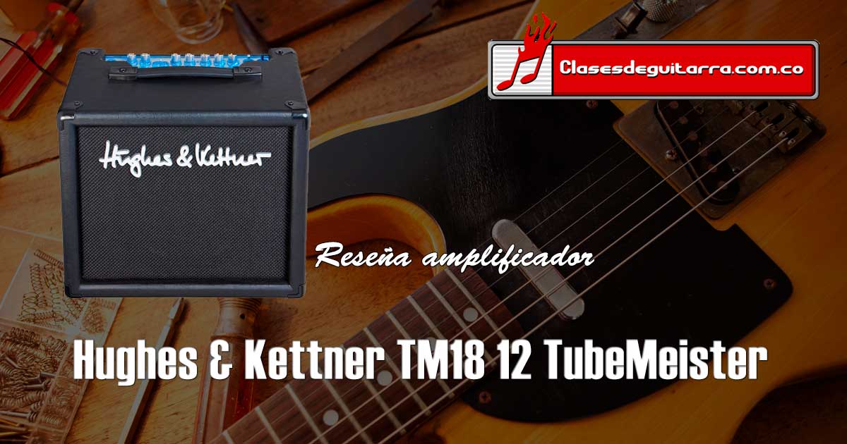 Reseña amplificador de guitarra Hughes & Kettner TM18 12 TubeMeister