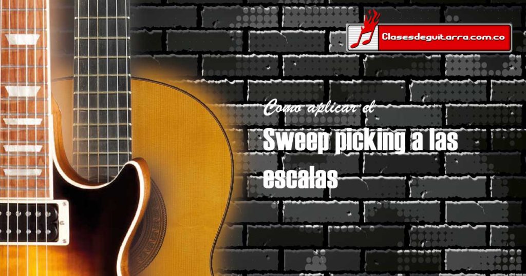 Como aplicar Sweep picking o barridos a las escalas en la guitarra